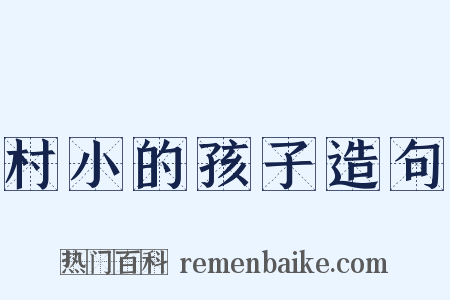 村小的孩子造句是什么意思的图片